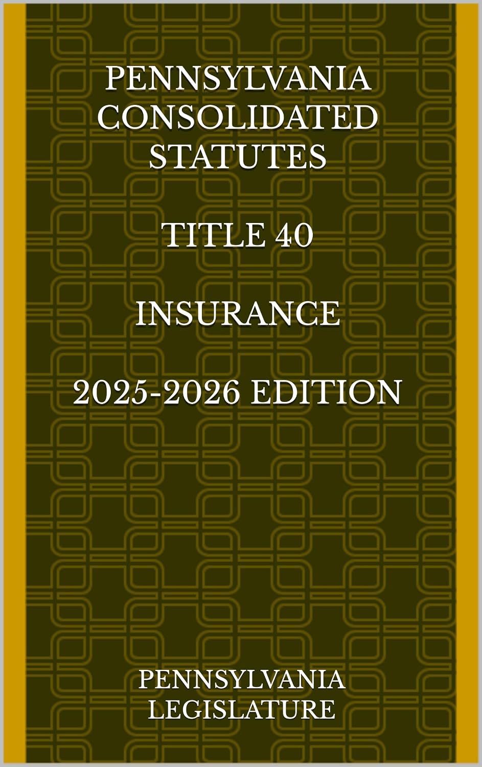 PENNSYLVANIA CONSOLIDATED STATUTES TITLE 40 INSURANCE 2025-2026 EDITION (English Edition)