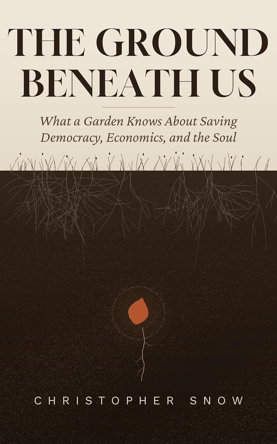 The Ground Beneath Us: What a Garden Knows About Saving Democracy, Economics, and the Soul (English Edition)