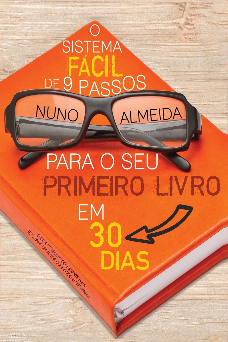 O Sistema Fácil De 9 Passos Para O Seu Primeiro Livro Em 30 Dias: O Guia Completo Do Iniciante Para Se Tornar Um Autor Conhecido Em Semanas! baixar livro de graça
