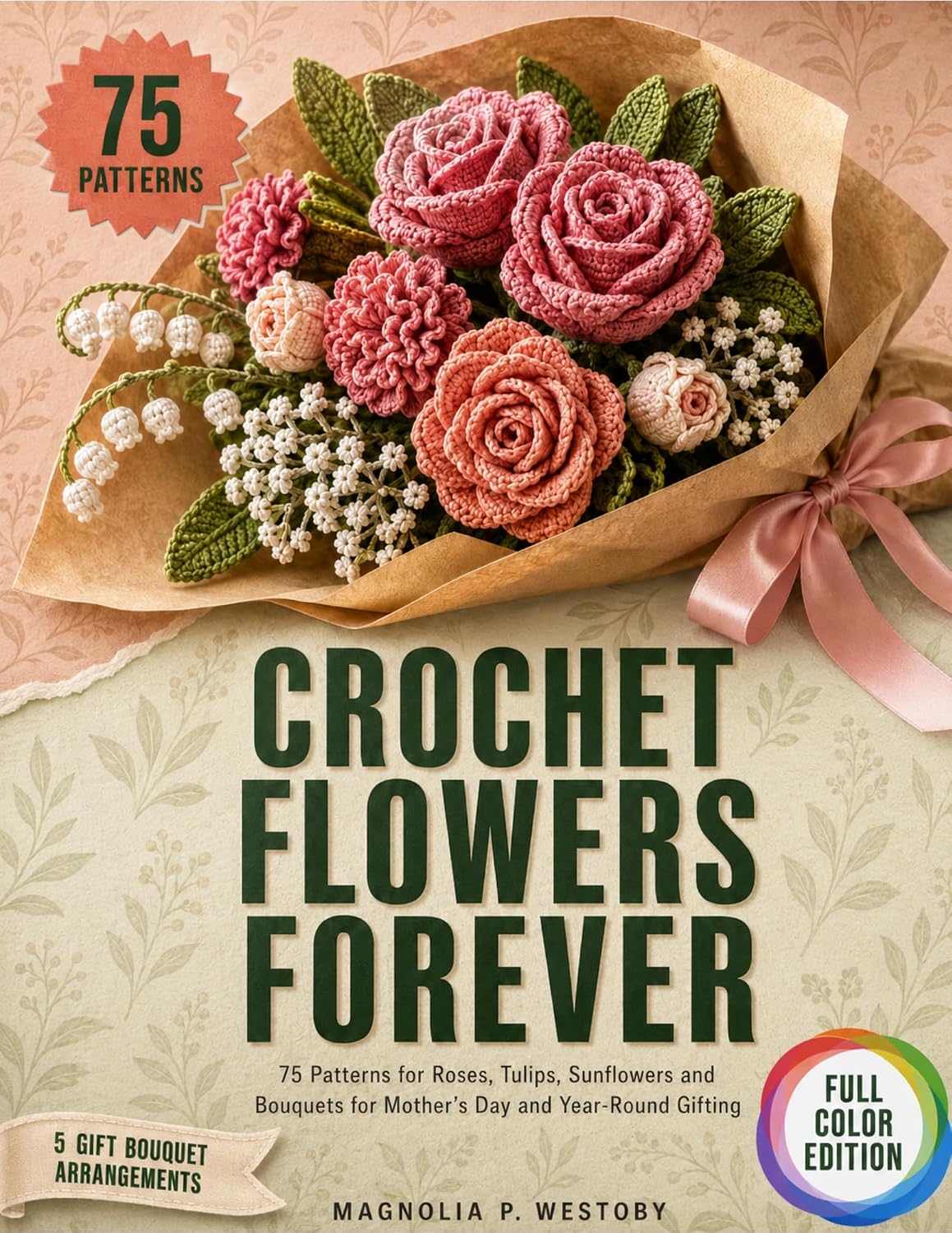 ler totalmente Crochet Flowers Forever: 75 Patterns for Roses, Tulips, Sunflowers and Bouquets for Mother's Day and Year-Round Gifting (English Edition)