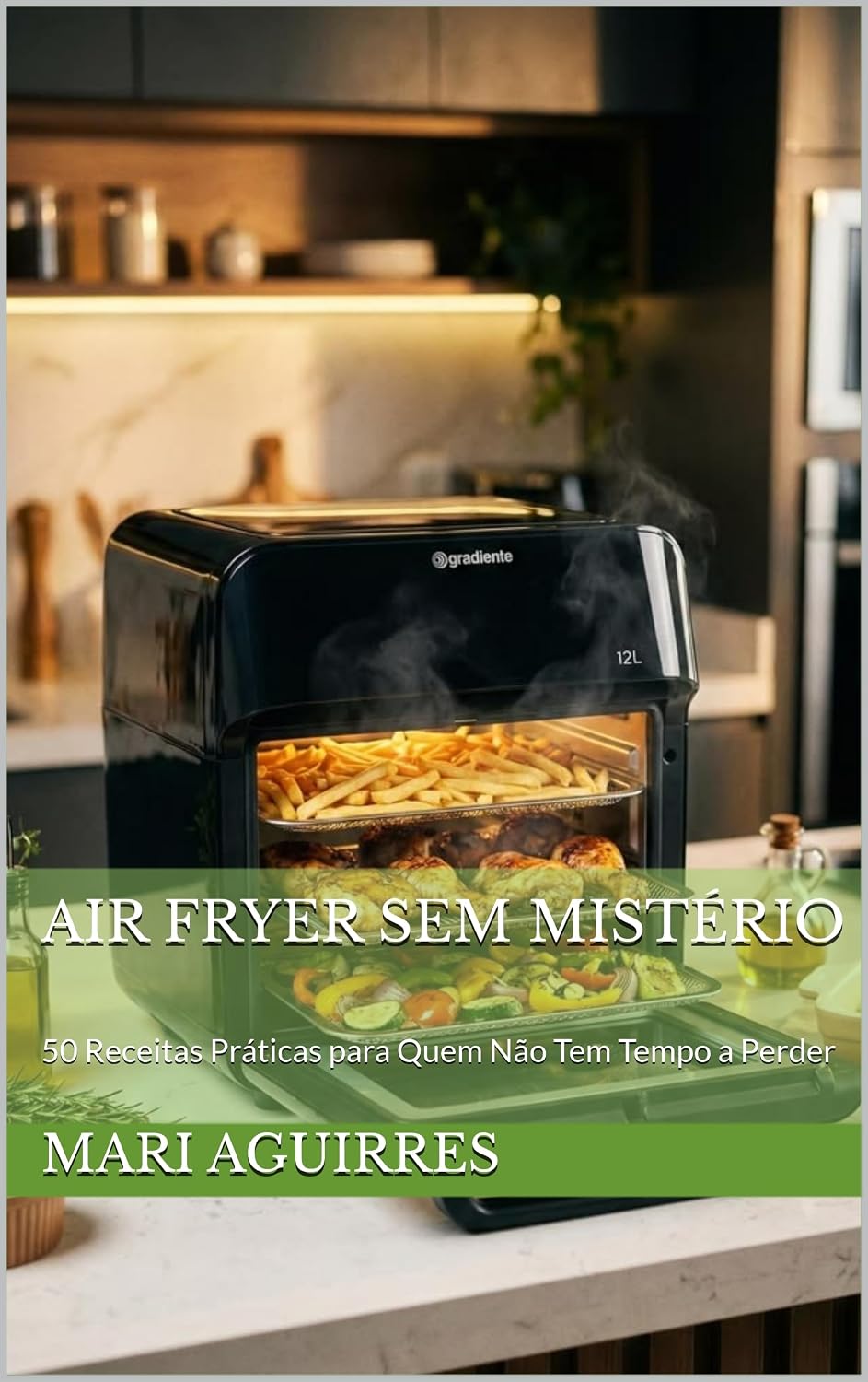 Air Fryer Sem Mistério: 50 Receitas Práticas para Quem Não Tem Tempo a Perder baixar livro de graça