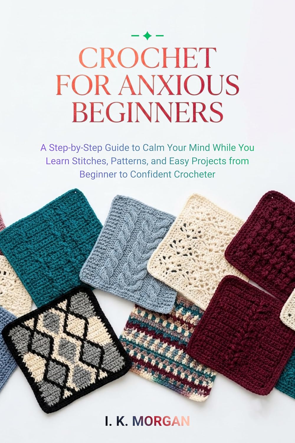 Crochet for Anxious Beginners: A Step-by-Step Guide to Calm Your Mind While You Learn Stitches, Patterns, and Easy Projects from Beginner to Confident Crocheter (English Edition) baixar o livro de graça