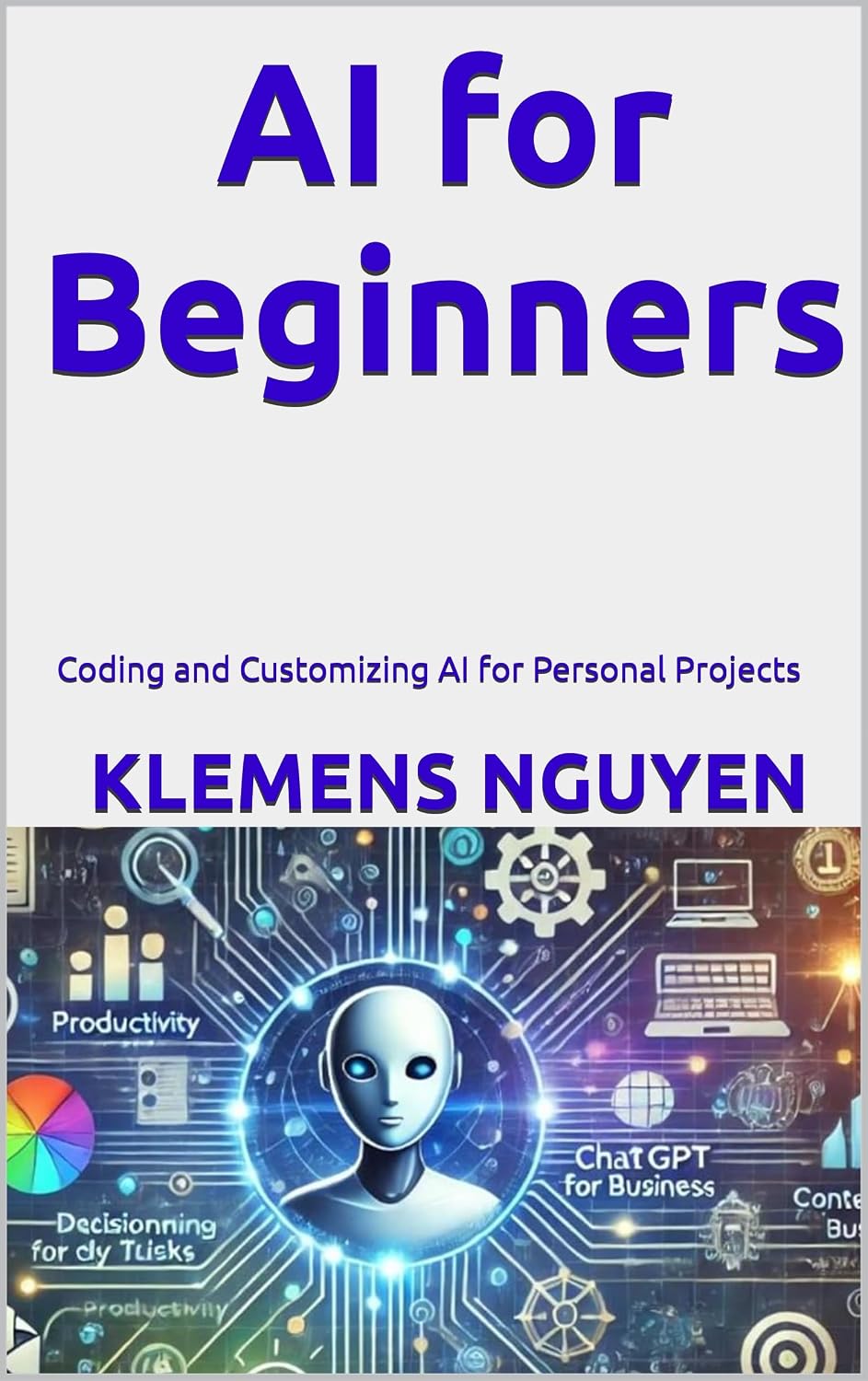 AI for Beginners: Coding and Customizing AI for Personal Projects (The AI in Everyday Life Book 7) (English Edition) baixar livro de graça