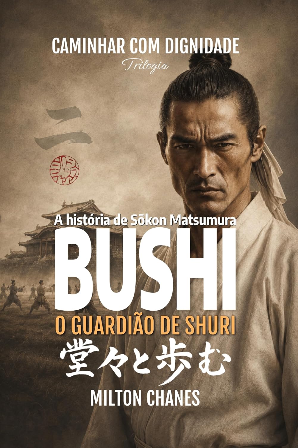 Bushi. O guardião de Shuri: A história de Sōkon Matsumura (Caminhar com dignidade – Trilogia Livro 2) baixar livro de graça