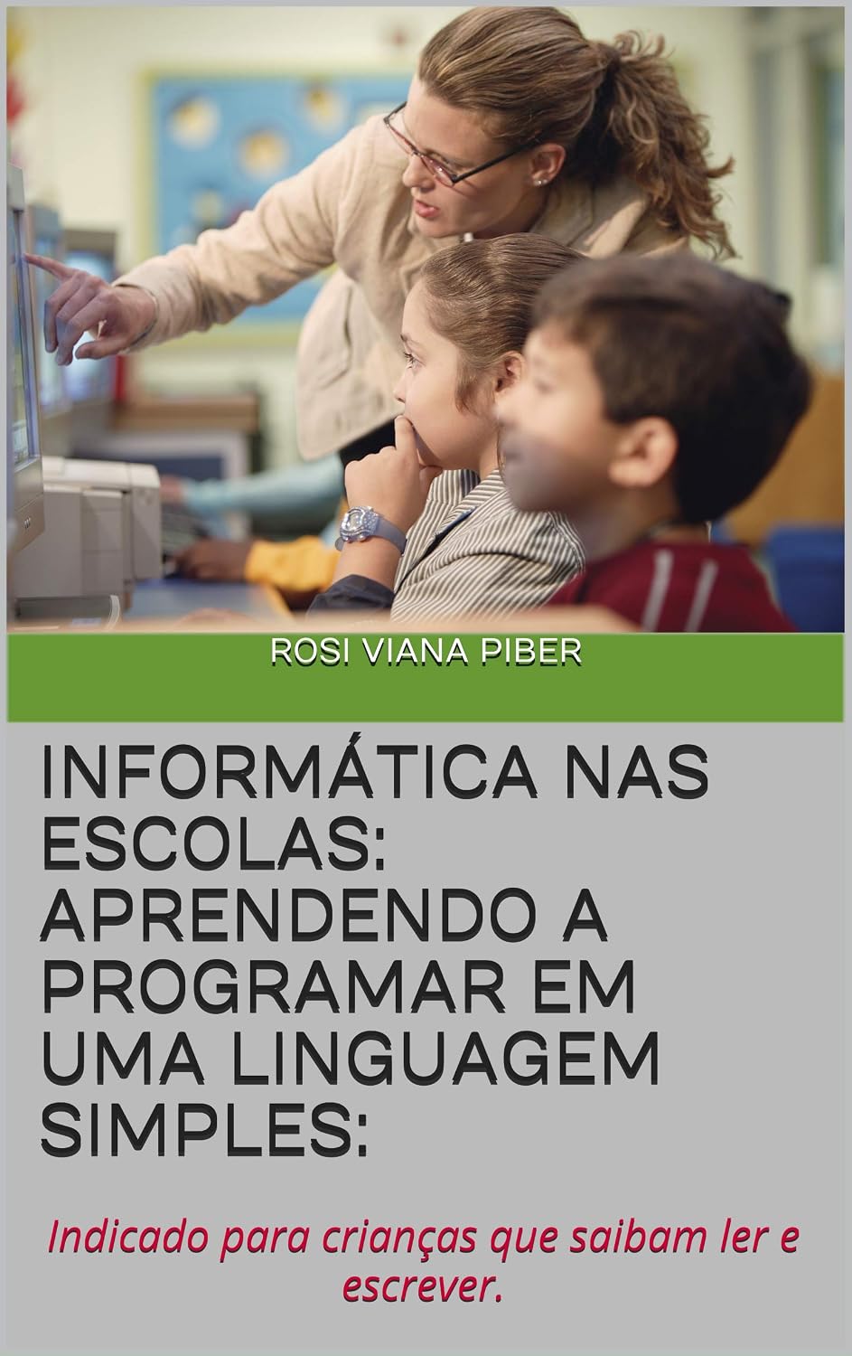 Informática nas Escolas: Aprendendo a Programar em uma Linguagem Simples:: Indicado para crianças que saibam ler e escrever. baixar livro de graça