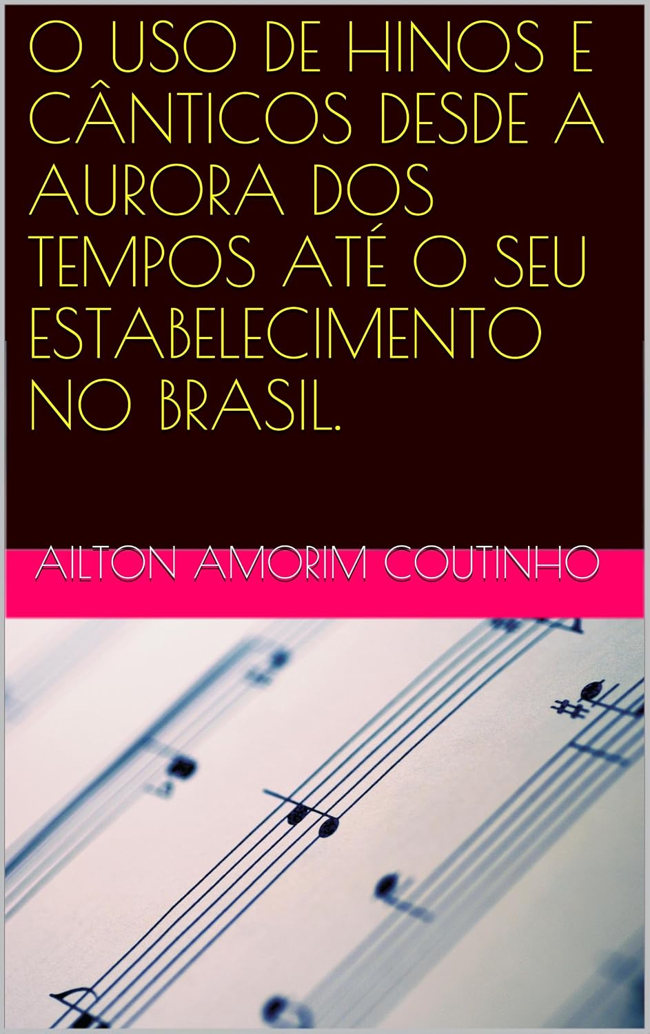 O USO DE HINOS E CÂNTICOS DESDE A AURORA DOS TEMPOS ATÉ O SEU ESTABELECIMENTO NO BRASIL. baixar o livro de graça