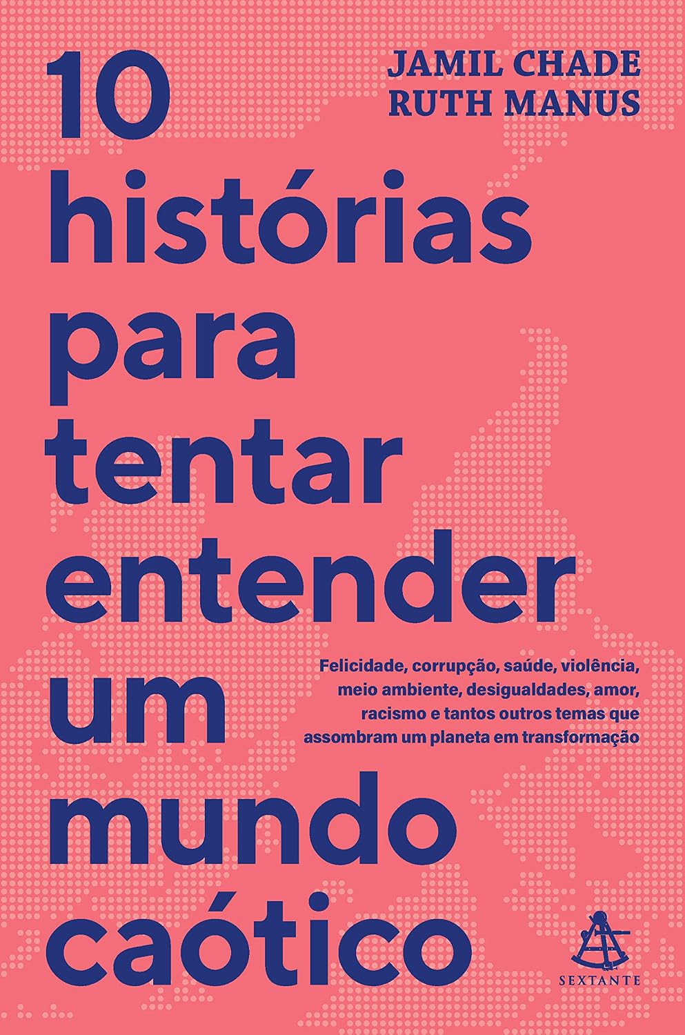 10 histórias para tentar entender um mundo caótico: Felicidade, corrupção, saúde, violência, meio ambiente, desigualdades, amor, racismo e tantos outros ... que assombram um planeta em transformação