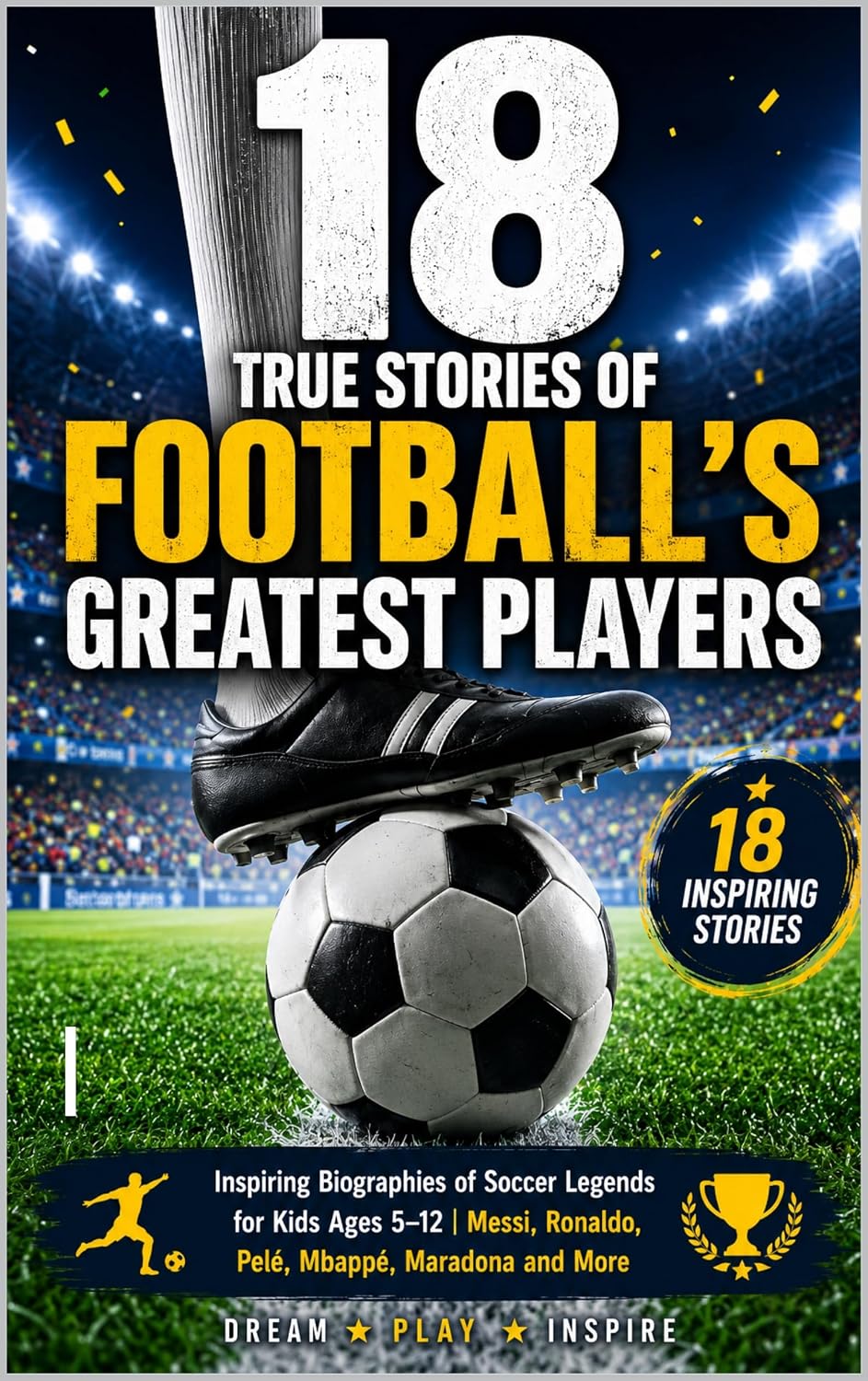 18 True Stories of Football's Greatest Players: Inspiring Biographies of Soccer Legends for Kids Ages 5–12 | Messi, Ronaldo, Pelé, Mbappé, Maradona and More (English Edition) baixar o livro de graça