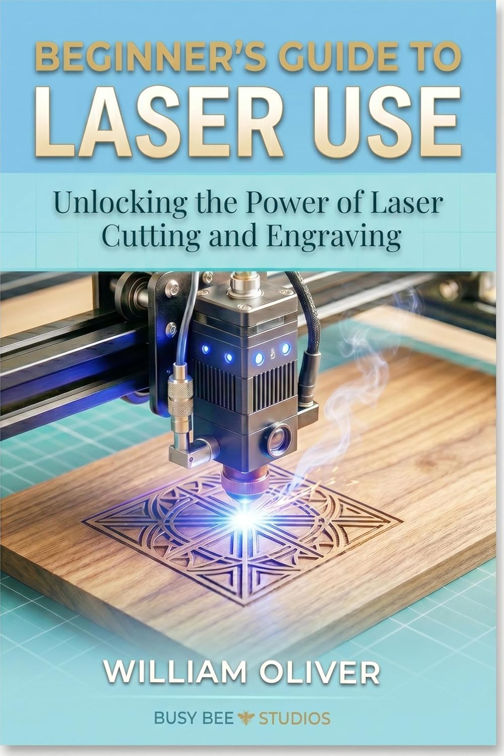 Beginner's Guide to Laser Use: Unlocking the Power of Laser Cutting and Engraving (Busy Bee Studios Maker Guides Book 1) (English Edition) baixar livro de graça