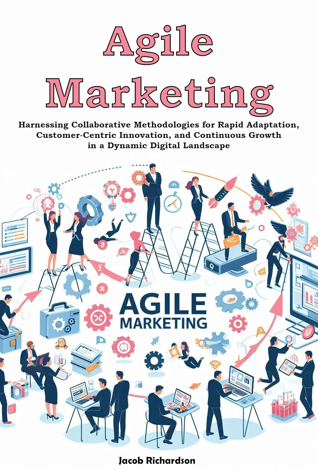 ler totalmente Agile Marketing: Harnessing Collaborative Methodologies for Rapid Adaptation, Customer-Centric Innovation, and Continuous Growth in a Dynamic Digital Landscape (English Edition)