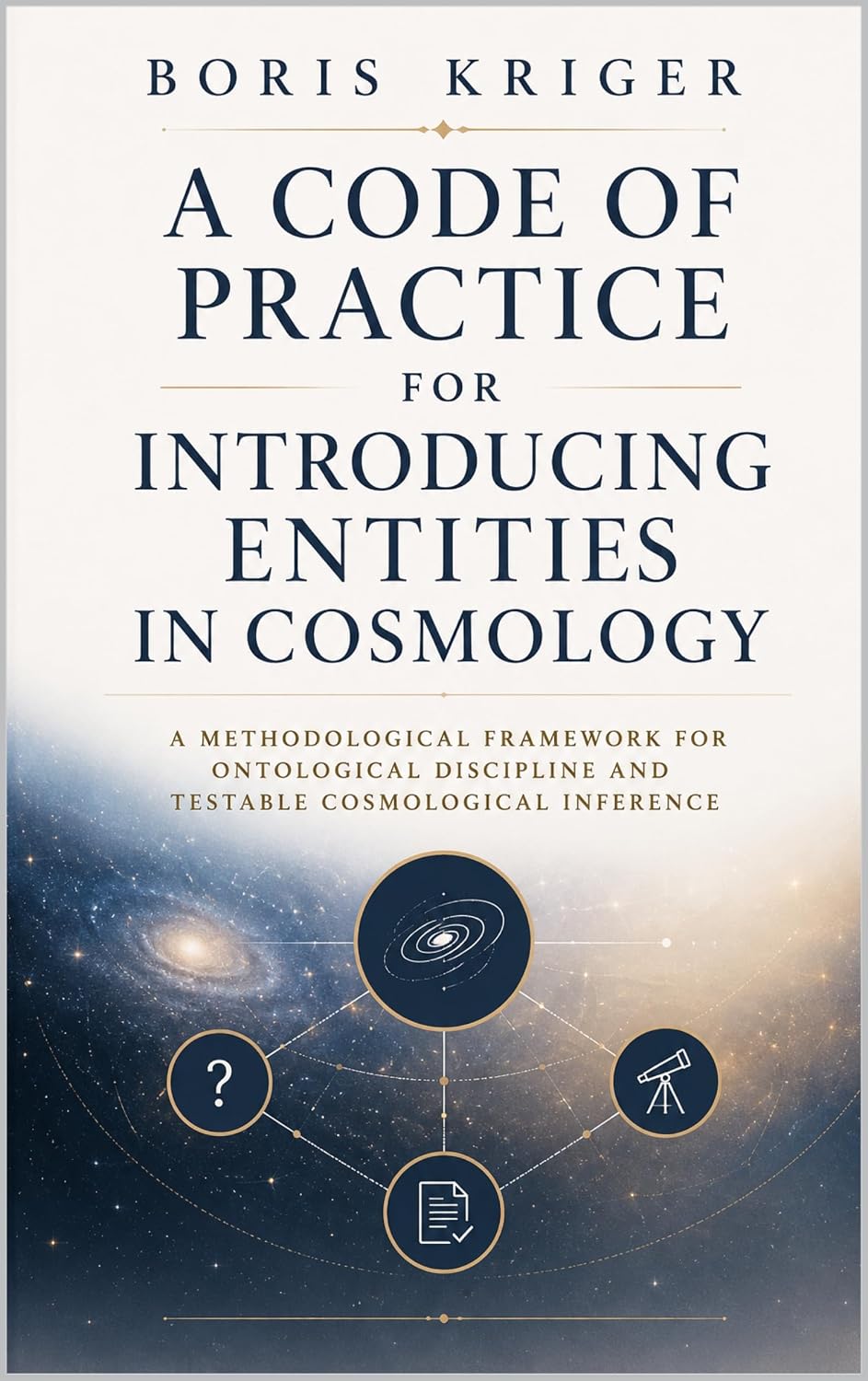 A CODE OF PRACTICE FOR INTRODUCING ENTITIES IN COSMOLOGY: A METHODOLOGICAL FRAMEWORK FOR ONTOLOGICAL DISCIPLINE AND TESTABLE COSMOLOGICAL INFERENCE (English Edition) baixar o livro de graça