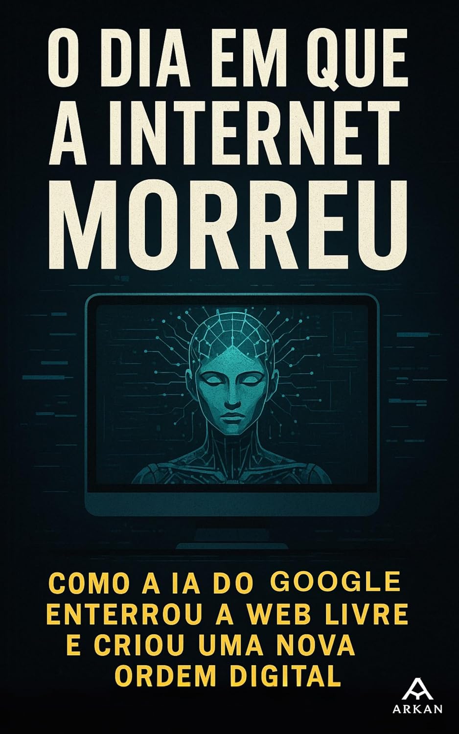 O Dia em Que a Internet Morreu: Como a IA do Google Enterrou a Web Livre e Criou uma Nova Ordem Digital baixar livro de graça