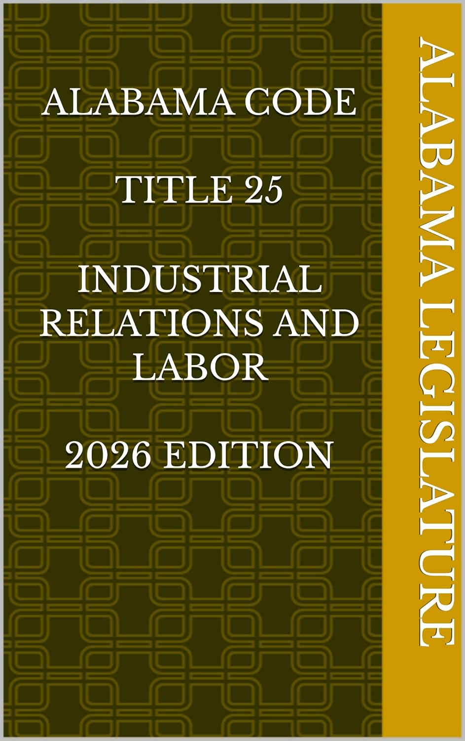 ALABAMA CODE TITLE 25 INDUSTRIAL RELATIONS AND LABOR 2026 EDITION (English Edition)