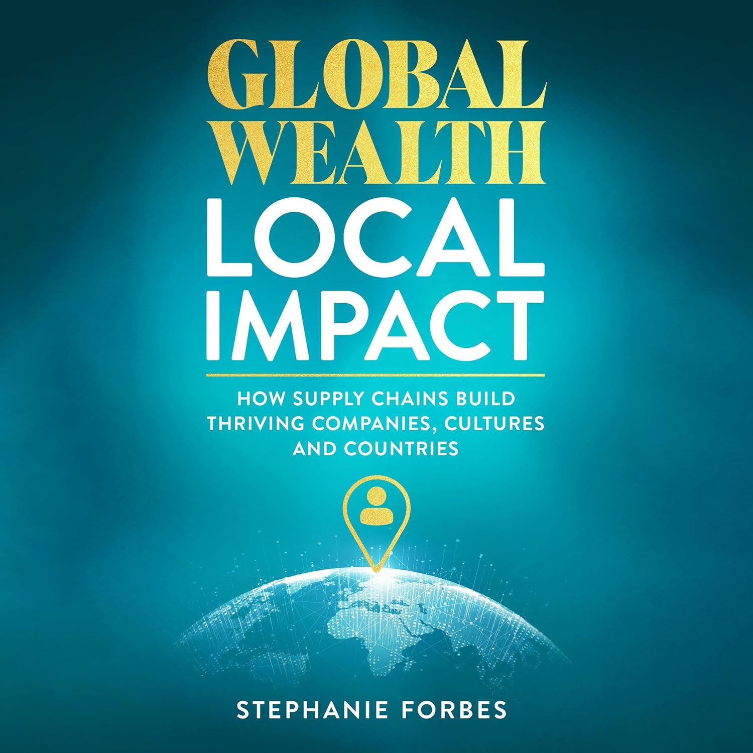 Global Wealth, Local Impact: How Supply Chains Build Thriving Companies, Cultures, and Countries baixar o livro de graça