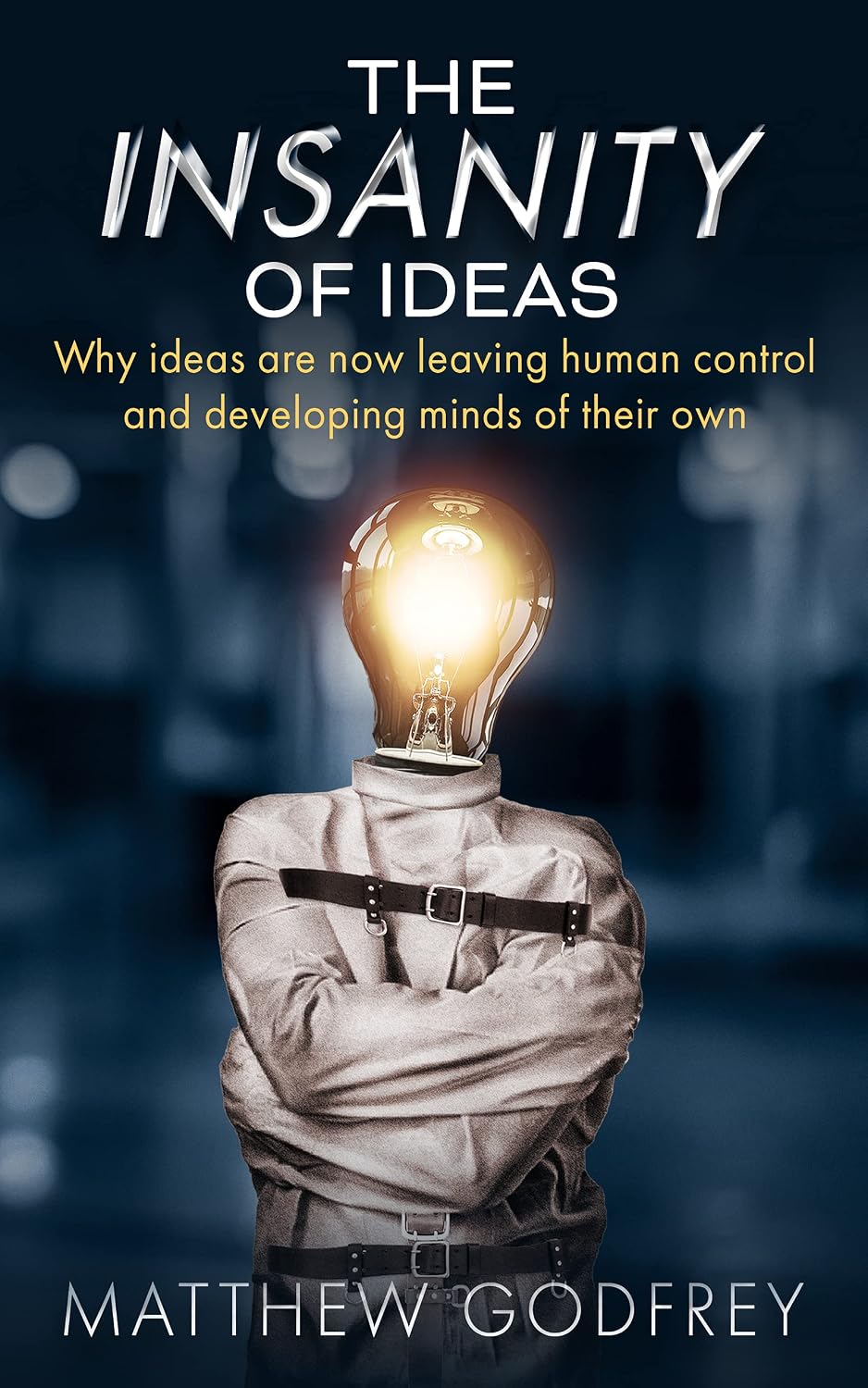 ler totalmente The Insanity Of Ideas: Why ideas are now leaving human control and developing minds of their own. (English Edition)