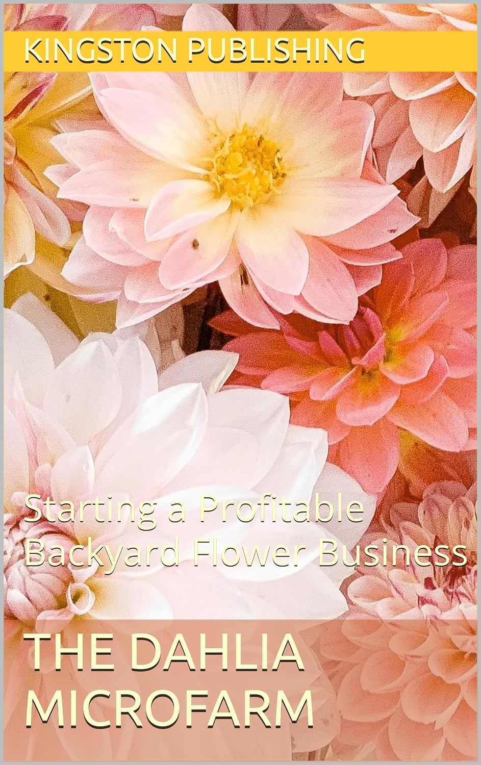 The Dahlia Microfarm: Starting a Profitable Backyard Flower Business (Growing Flowers & Vegetables in Pots) (English Edition)