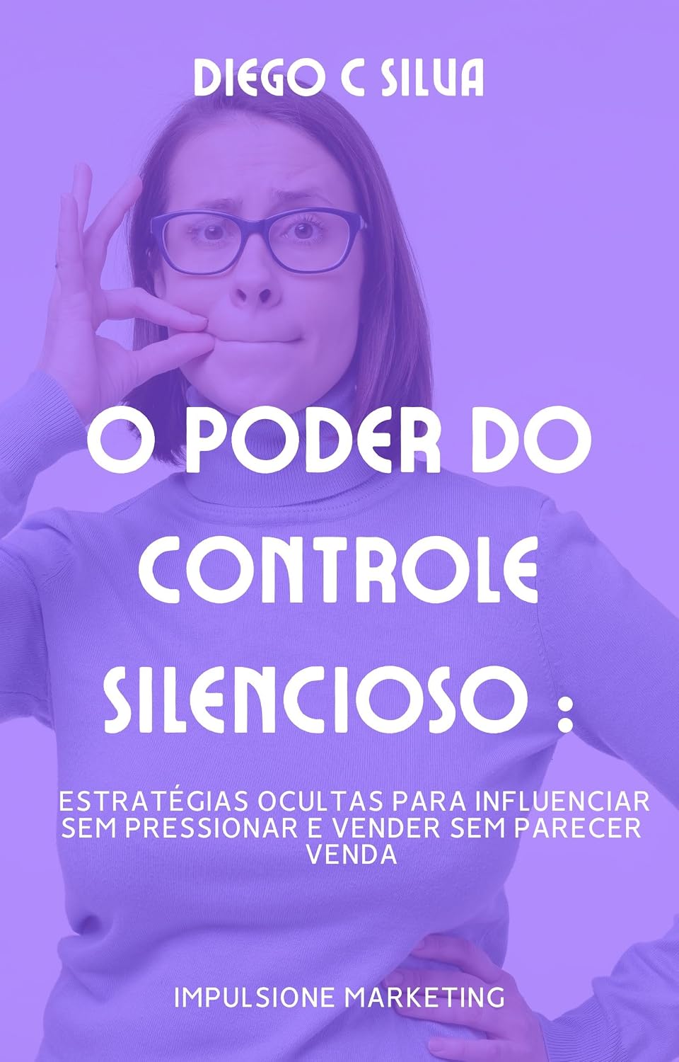 O PODER DO CONTROLE SILENCIOSO: Estratégias ocultas para influenciar sem pressionar e vender sem parecer venda (MARKETING OCULTO Livro 3) baixar livro de graça