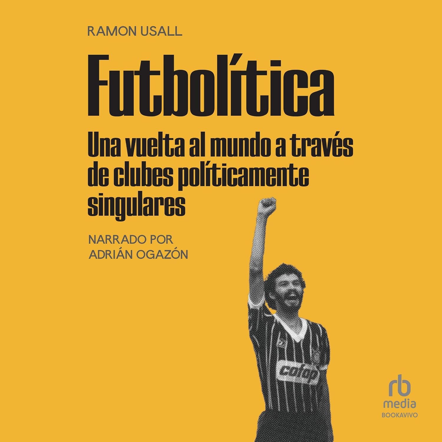 Futbolítica [Soccer]: Una vuelta al mundo a través de clubes políticamente singulares [A Tour of the World Through Politically Unique Clubs]