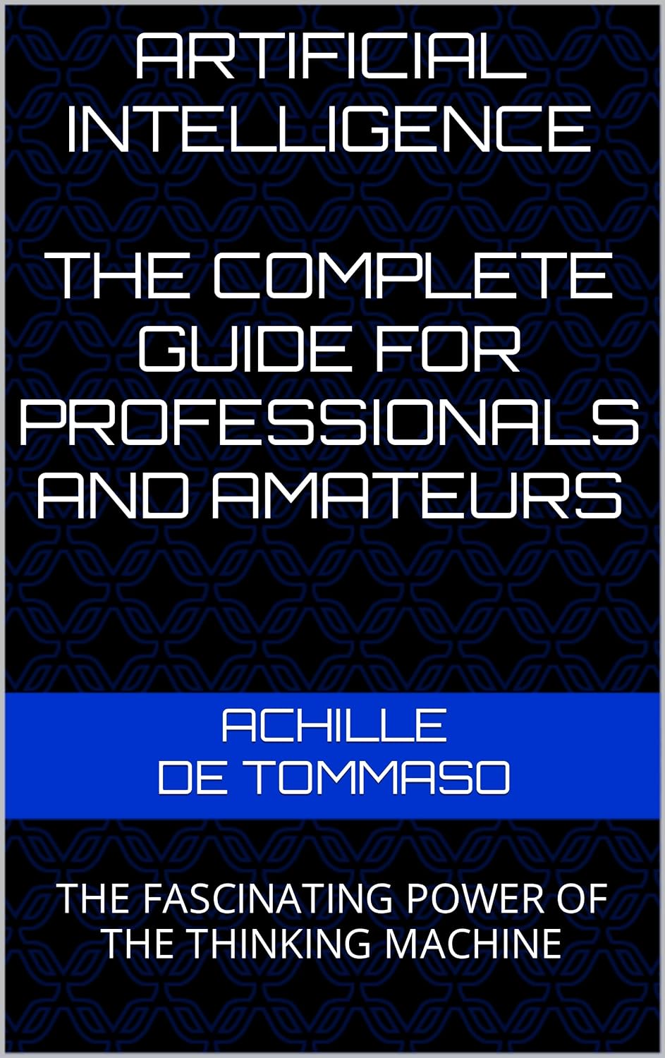 ARTIFICIAL INTELLIGENCE The Complete Guide For Professionals And Amateurs: THE FASCINATING POWER OF THE THINKING MACHINE (English Edition) baixar livro de graça
