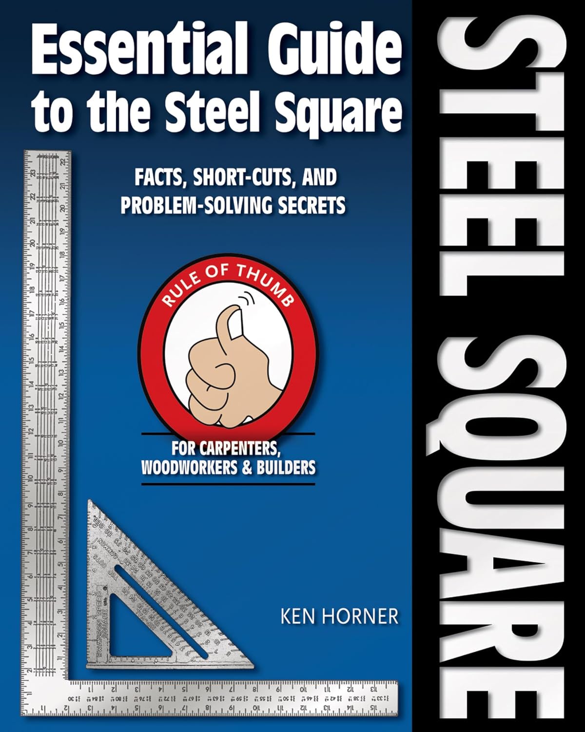 Essential Guide to the Steel Square: Facts, Short-Cuts and Problem-Solving Secrets for Carpenters, Woodworkers & Builders (Woodworker's Essentials & More) (English Edition)