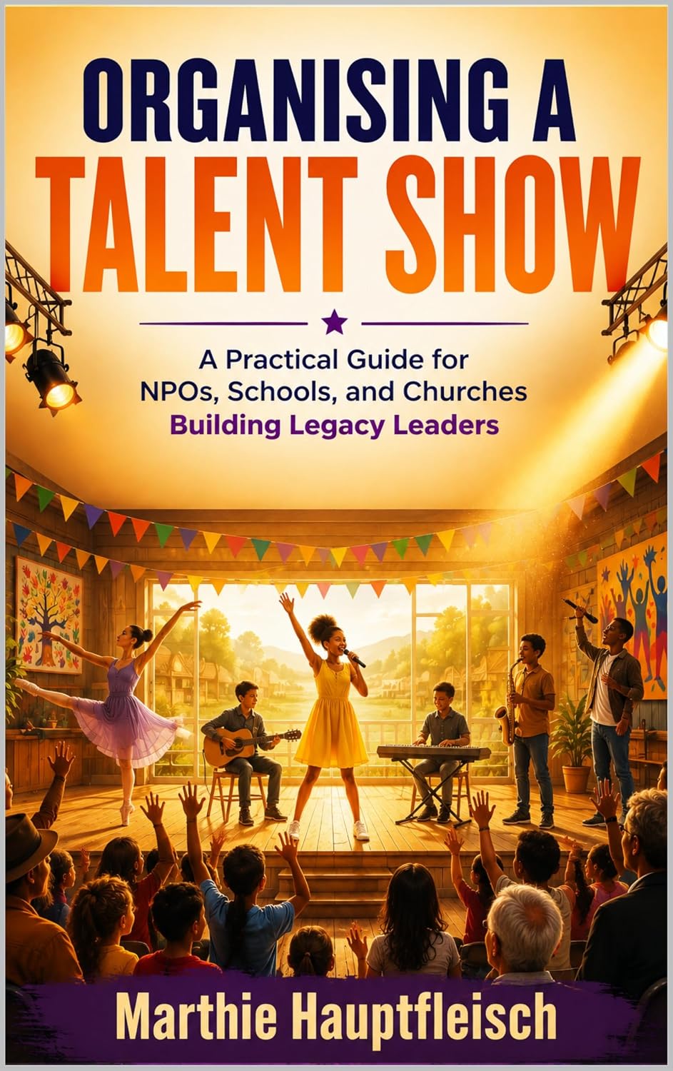 Organising a Talent Show: A Practical Guide for NPOs, Schools, and Churches Building Legacy Leaders From Talent to Purpose to Community Leadership (Empowering... Through Art Book 1) (English Edition) baixar o livro de graça