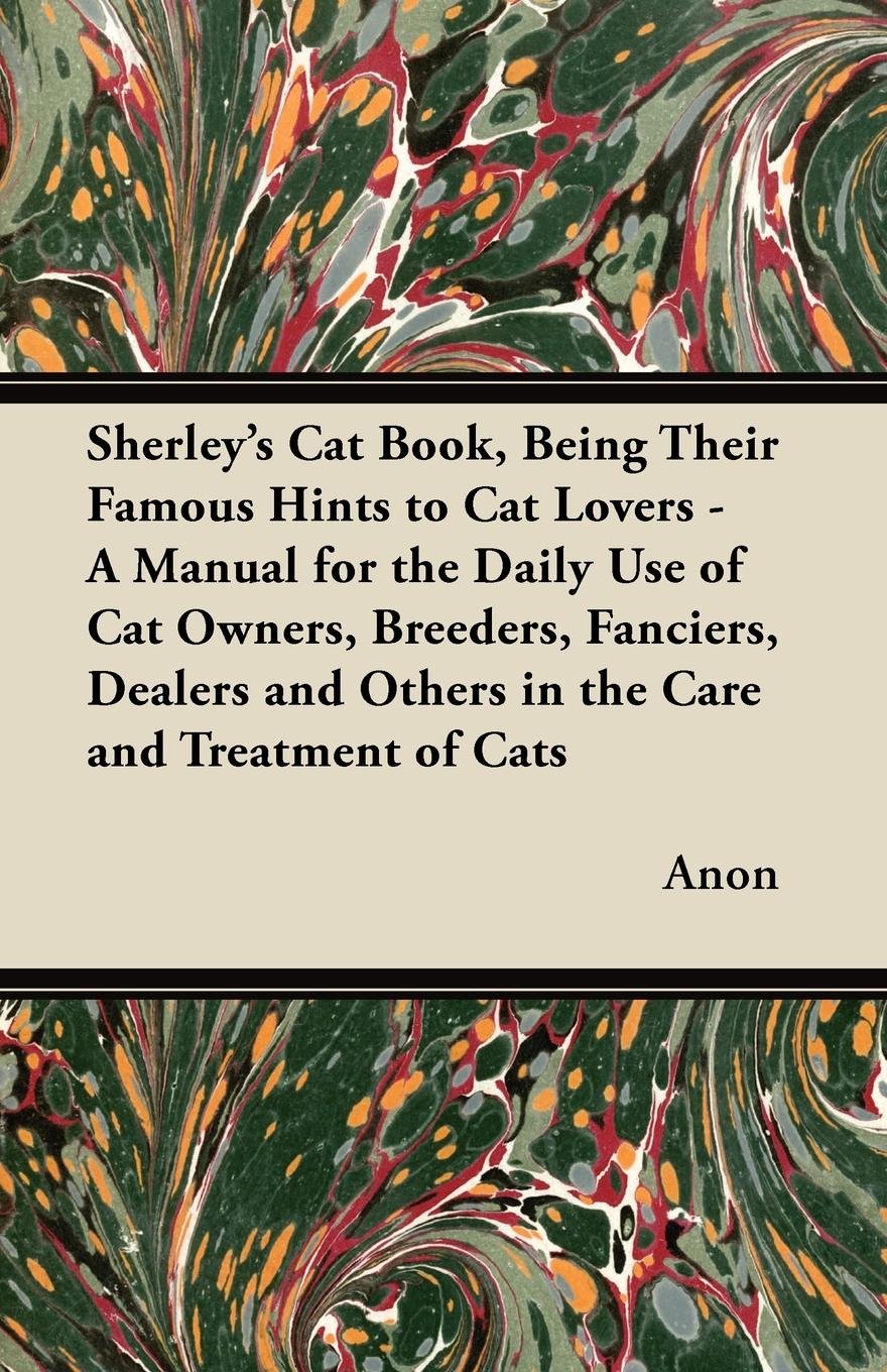 ler totalmente Sherley's Cat Book, Being Their Famous Hints to Cat Lovers - A Manual for the Daily Use of Cat Owners, Breeders, Fanciers, Dealers and Others in the Care and Treatment of Cats (English Edition)