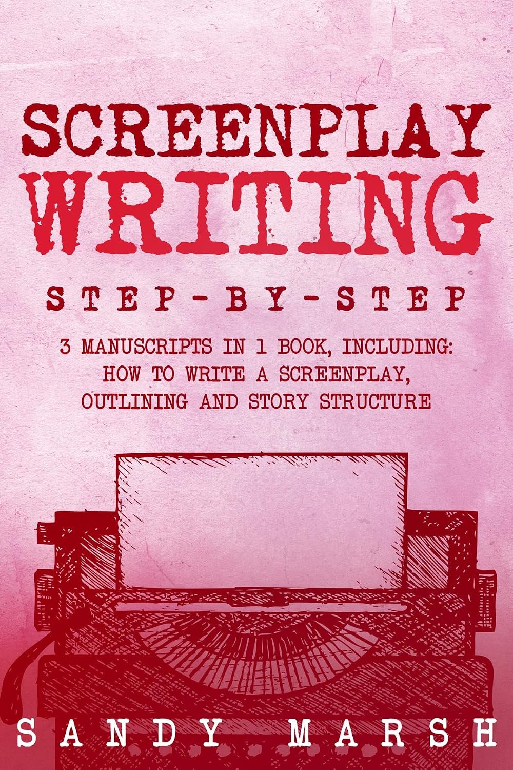 Screenplay Writing: Step-by-Step | 3 Manuscripts in 1 Book | Essential Scriptwriting, Screenplay Outlining and Screenplay Story Structure Tricks Any Writer Can Learn (English Edition) baixar livro de graça