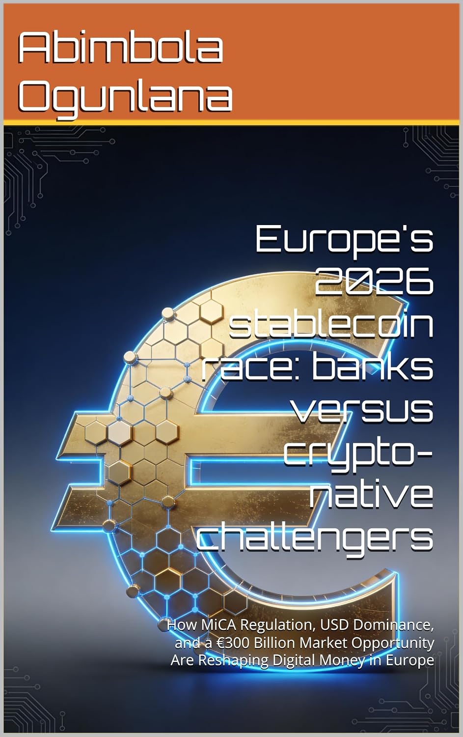 Europe's 2026 stablecoin race: banks versus crypto-native challengers: How MiCA Regulation, USD Dominance, and a €300 Billion Market Opportunity Are Reshaping Digital Money in Europe (English Edition) baixar livro de graça