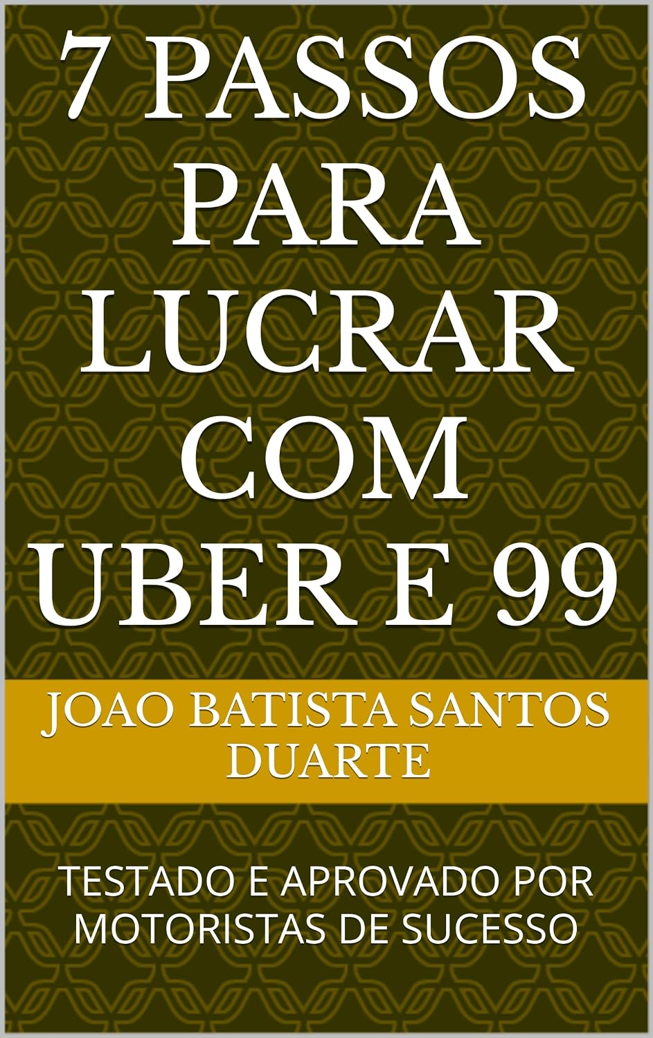 7 PASSOS PARA LUCRAR COM UBER E 99: TESTADO E APROVADO POR MOTORISTAS DE SUCESSO baixar livro de graça