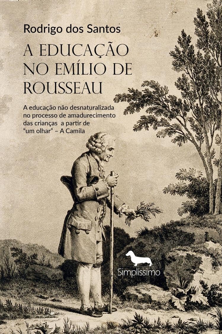 A EDUCAÇÃO NO EMÍLIO DE ROUSSEAU: A Educação Não Desnaturalizada no Processo de Amadurecimento a Partir de “um Olhar” – A Camila baixar o livro de graça