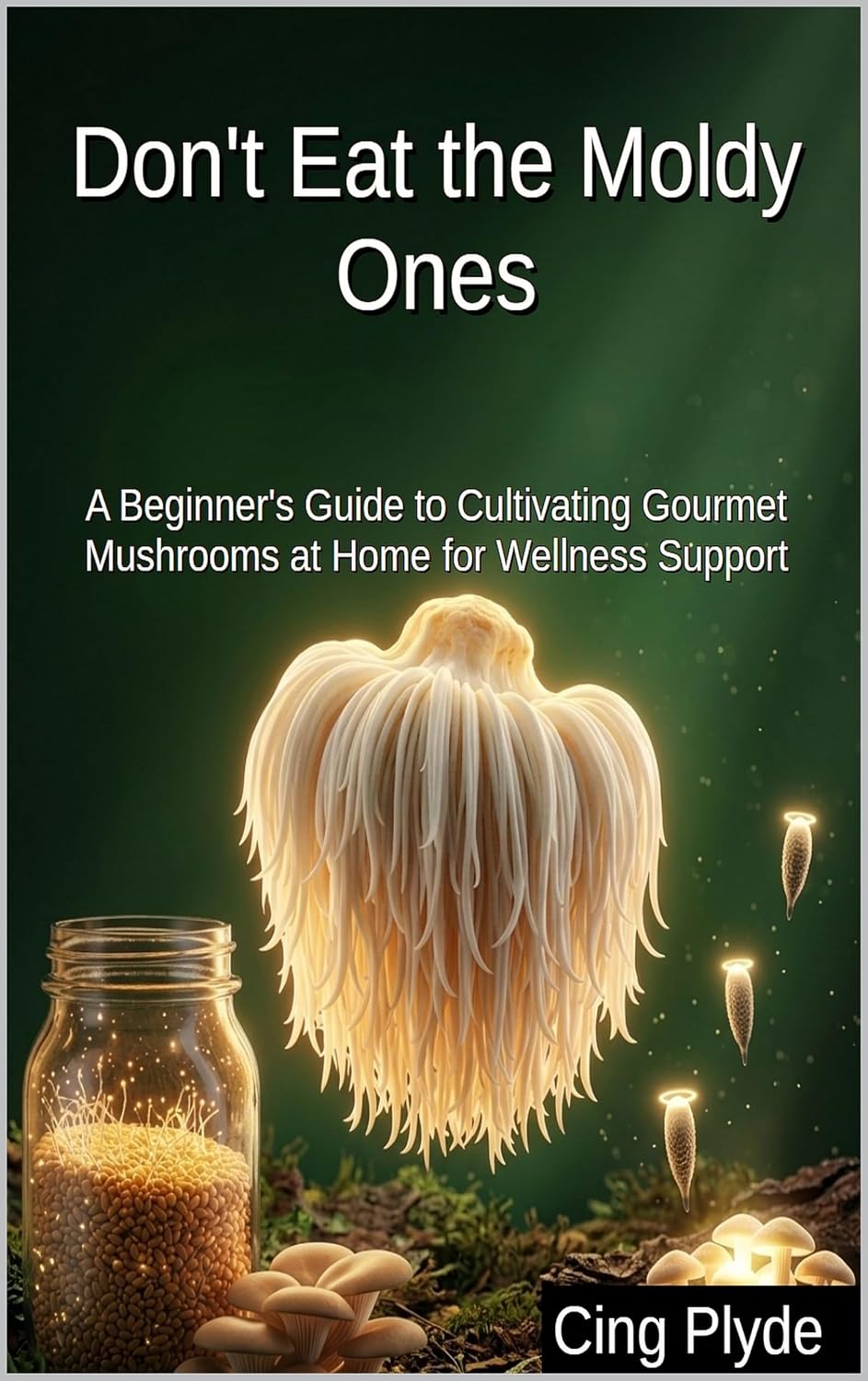 Don't Eat the Moldy Ones: A Beginner's Guide to Cultivating Gourmet Mushrooms at Home for Wellness Support (English Edition) baixar o livro de graça
