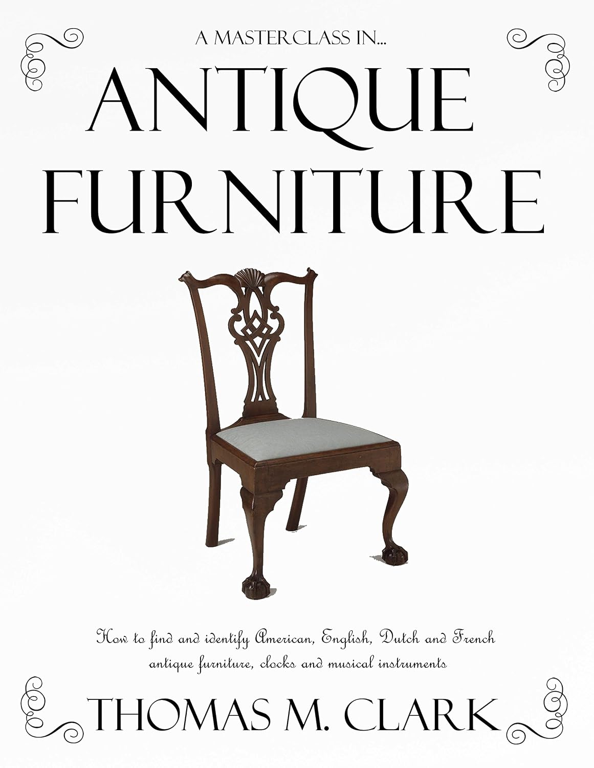 A Masterclass in Antique Furniture: How to find and identify American, English, Dutch and French antique furniture, clocks and musical instruments (English Edition) baixar livro de graça