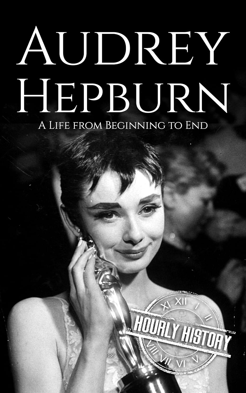 Audrey Hepburn: A Life from Beginning to End (Biographies of Actors) (English Edition)
