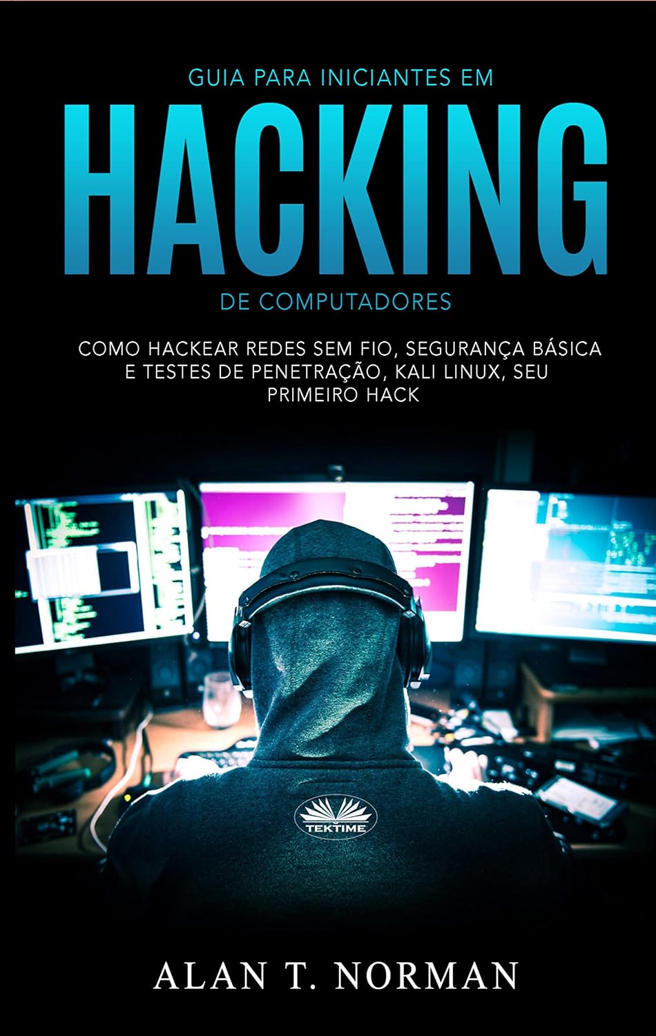 Guia Para Iniciantes Em Hacking de Computadores: Como Hackear Redes Sem Fio, Segurança Básica E Testes De Penetração, Kali Linux, Seu Primeiro Hack baixar o livro de graça