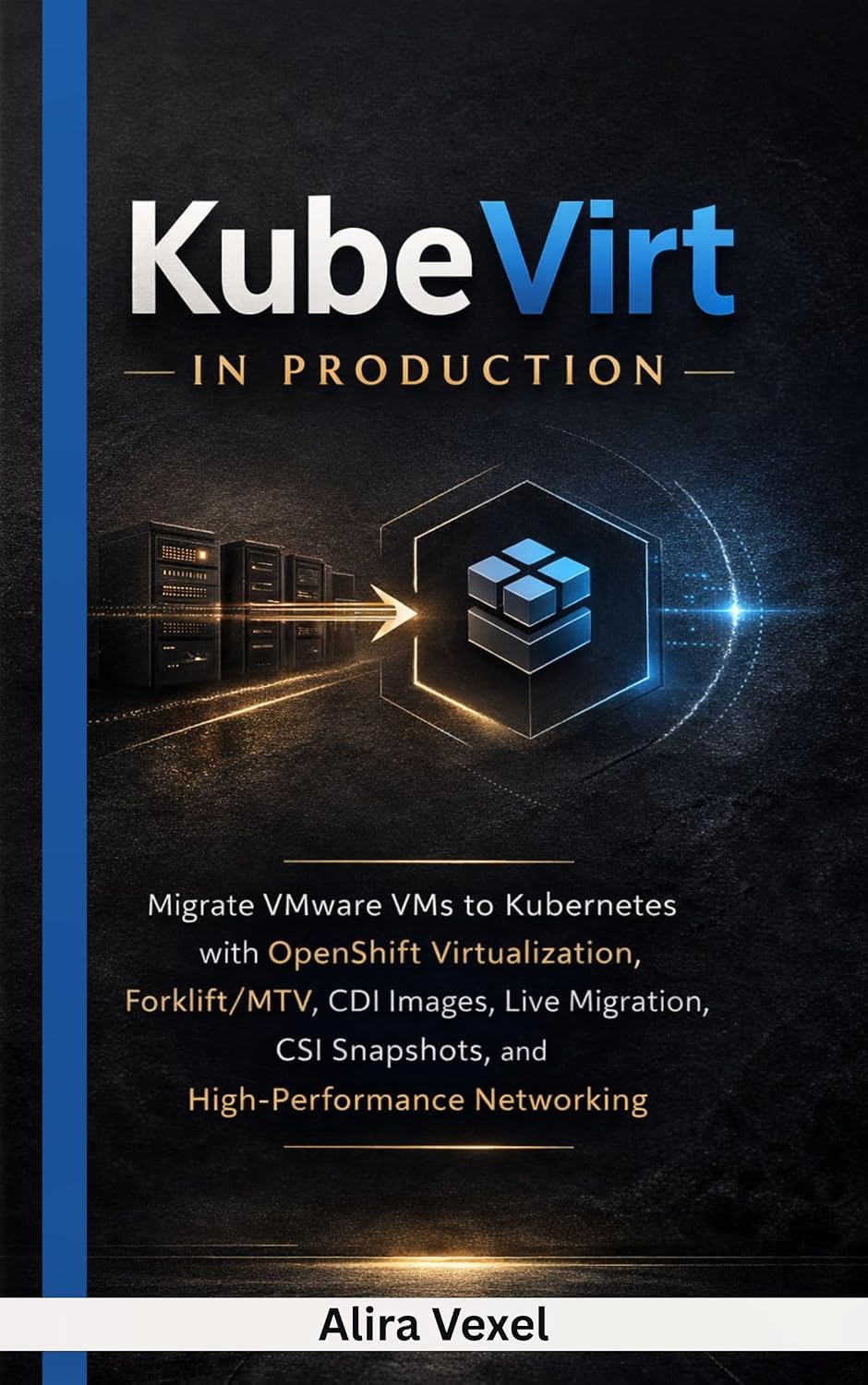 KubeVirt in Production: Migrate VMware VMs to Kubernetes with OpenShift Virtualization, Forklift/MTV, CDI Images, Live Migration, CSI Snapshots, and High-Performance Networking (English Edition) baixar livro de graça