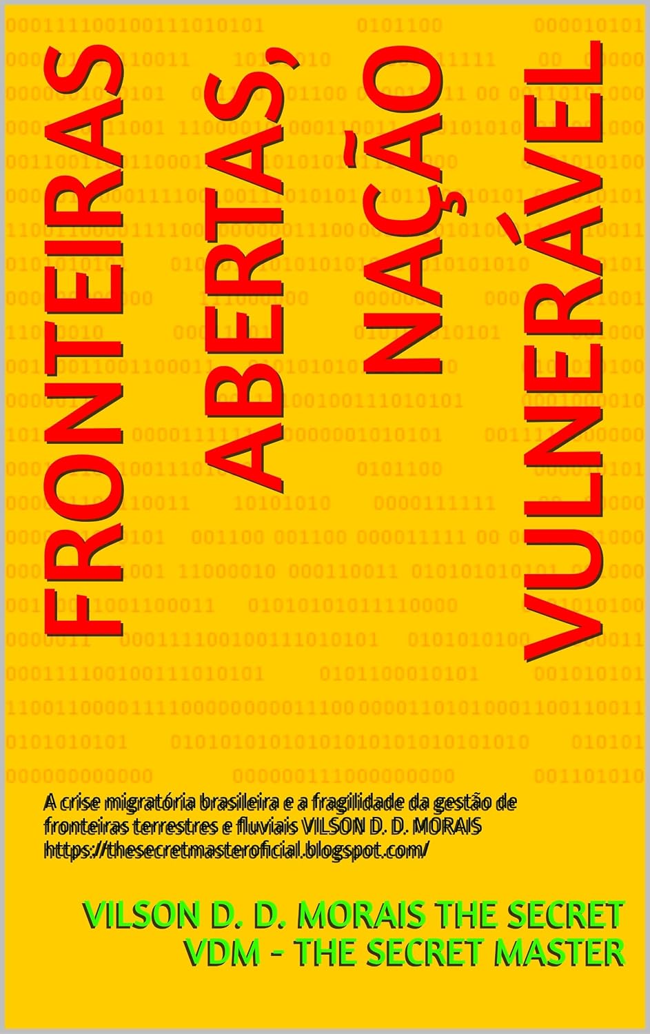 FRONTEIRAS ABERTAS, NAÇÃO VULNERÁVEL: A crise migratória brasileira e a fragilidade da gestão de fronteiras terrestres e fluviais VILSON D. D. MORAIS https://thesecretmasteroficial.blogspot.com/ baixar o livro de graça