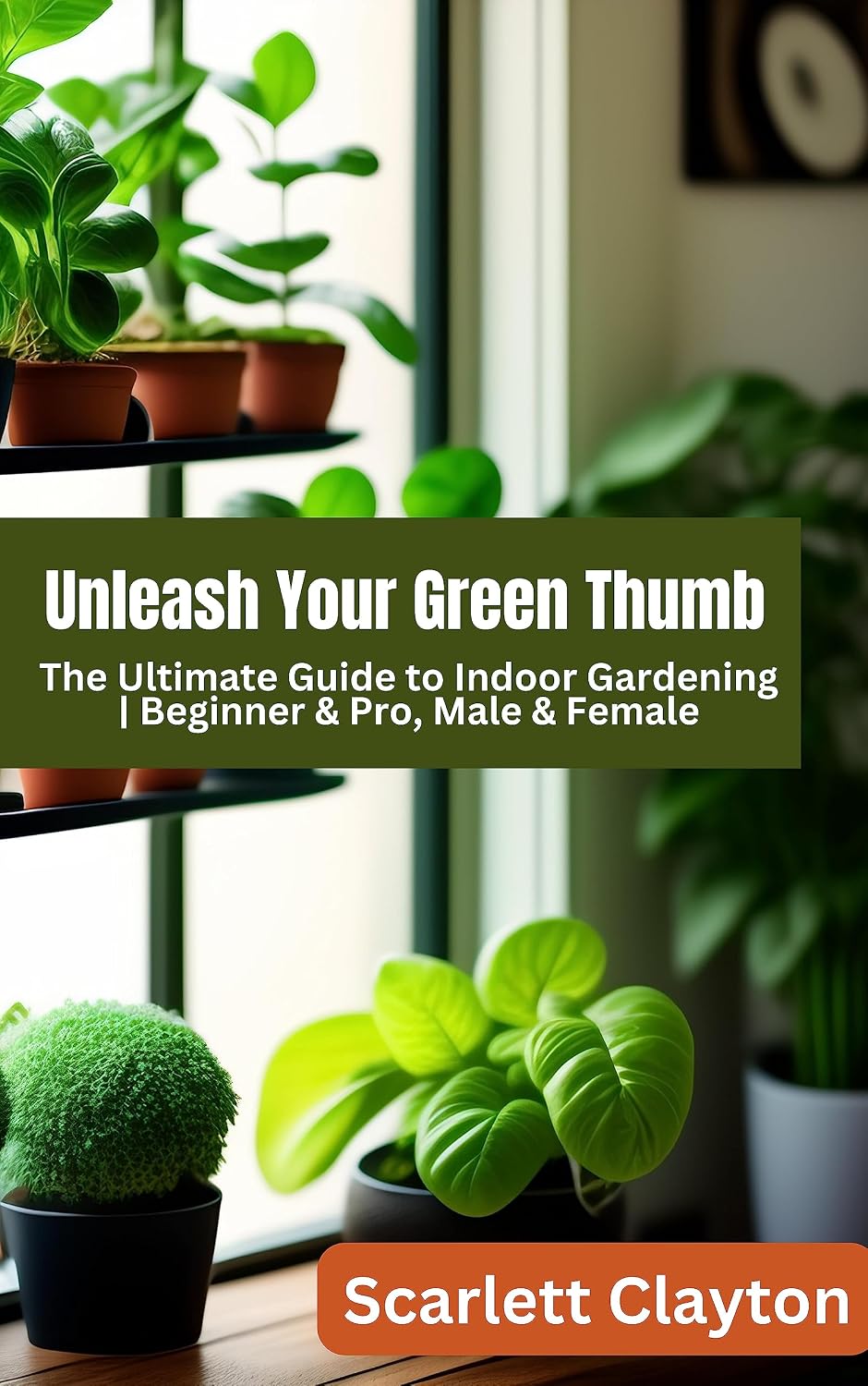 ler totalmente Unleash Your Green Thumb: The Ultimate Guide to Indoor Gardening | Beginner & Pro, Male & Female (English Edition)