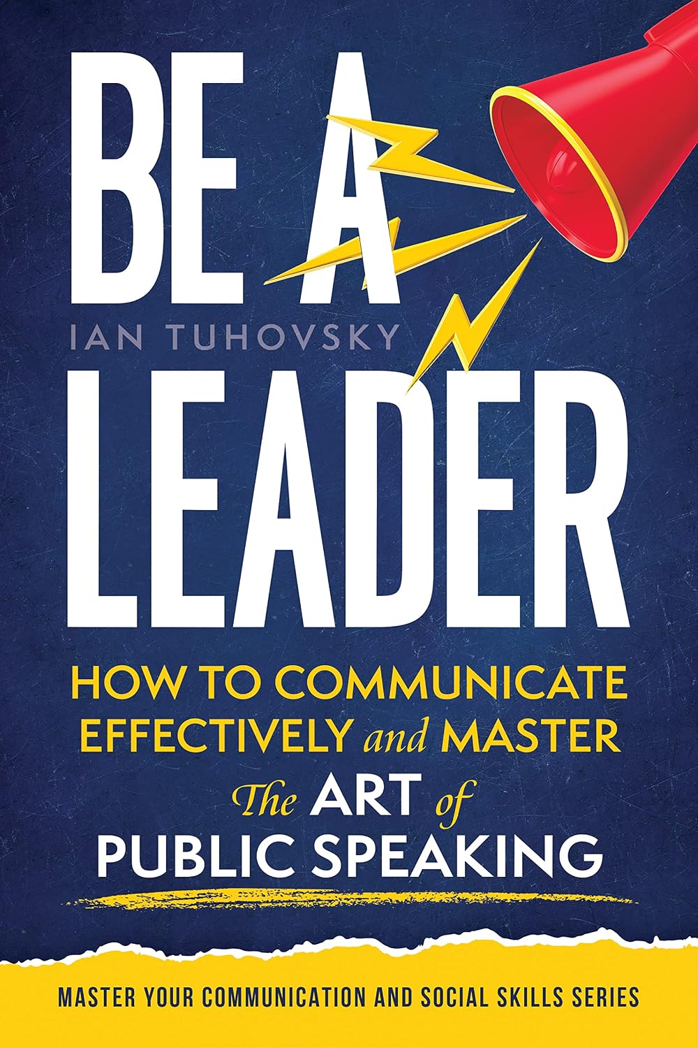 Be a Leader: How to Communicate Effectively and Master the Art of Public Speaking (Effective Communication Skills Training Book 6) (English Edition) baixar livro de graça
