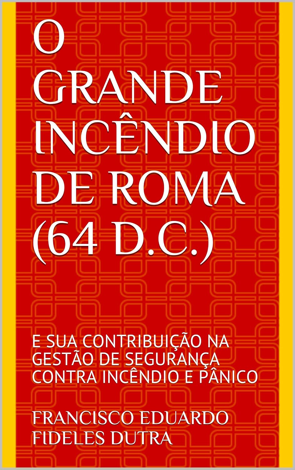 O GRANDE INCÊNDIO DE ROMA (64 D.C.): E SUA CONTRIBUIÇÃO NA GESTÃO DE SEGURANÇA CONTRA INCÊNDIO E PÂNICO baixar livro de graça