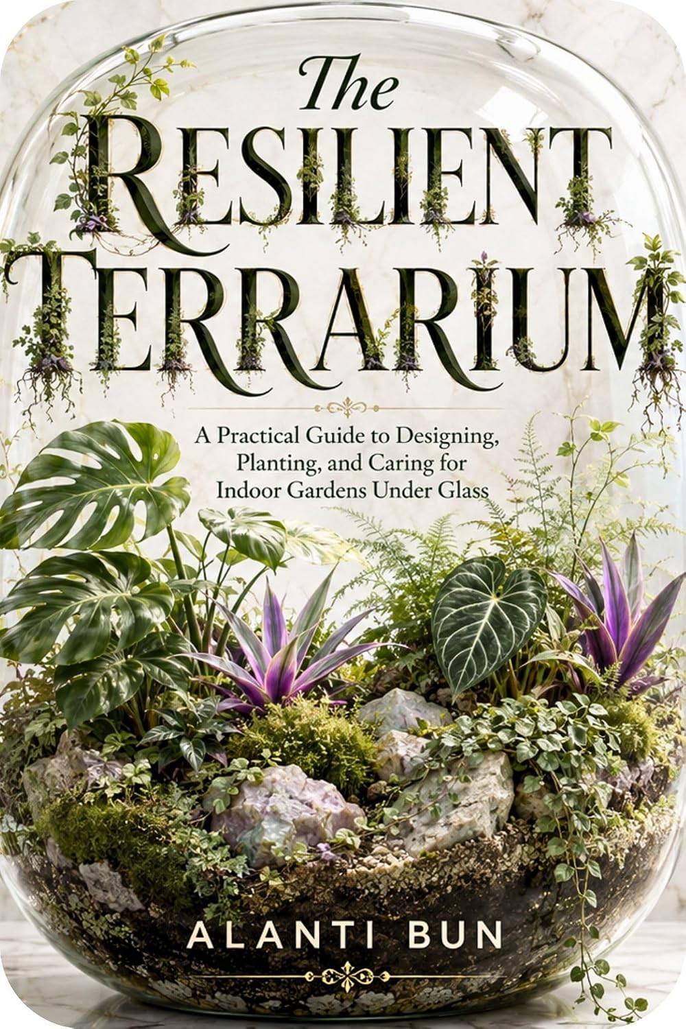 The Resilient Terrarium: A Practical Guide to Designing, Planting, and Caring for Indoor Gardens Under Glass (English Edition) baixar livro de graça