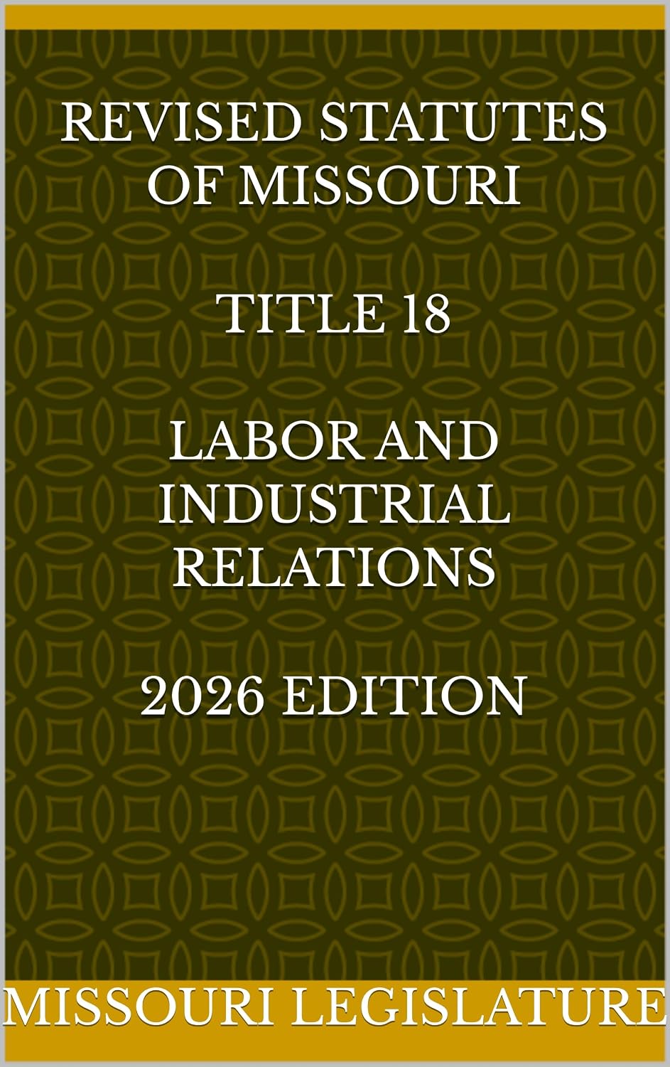 REVISED STATUTES OF MISSOURI TITLE 18 LABOR AND INDUSTRIAL RELATIONS 2026 EDITION (English Edition)