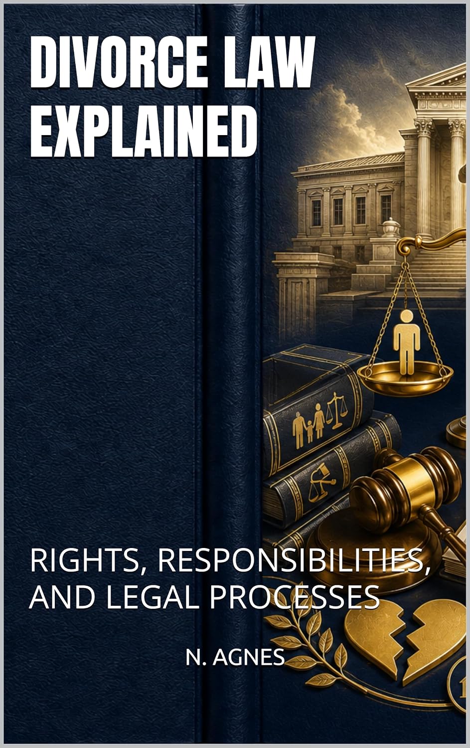 DIVORCE LAW EXPLAINED: RIGHTS, RESPONSIBILITIES, AND LEGAL PROCESSES (English Edition)