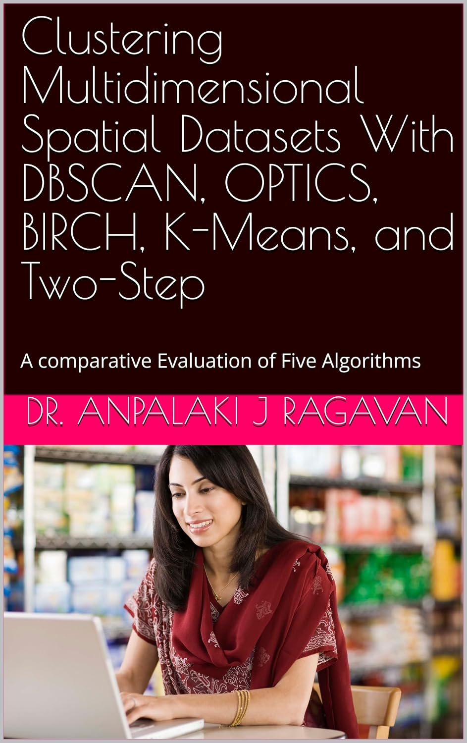 ler totalmente Clustering Multidimensional Spatial Datasets With DBSCAN, OPTICS, BIRCH, K-Means, and Two-Step: A comparative Evaluation of Five Algorithms (English Edition)