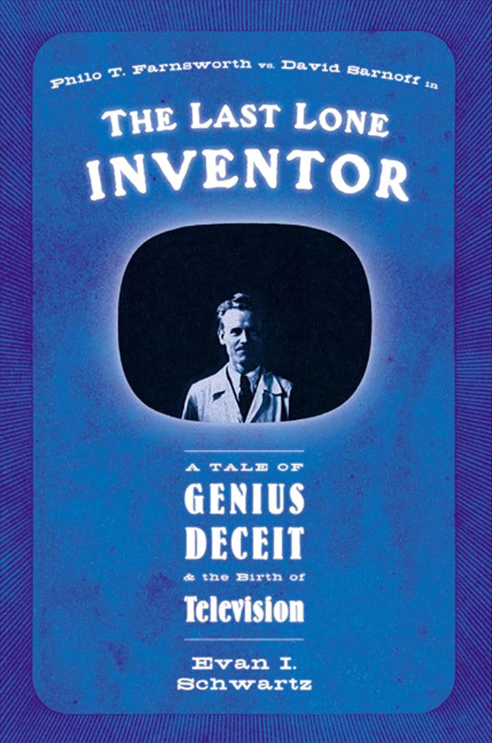 The Last Lone Inventor: A Tale of Genius Deceit & the Birth of Television (English Edition)