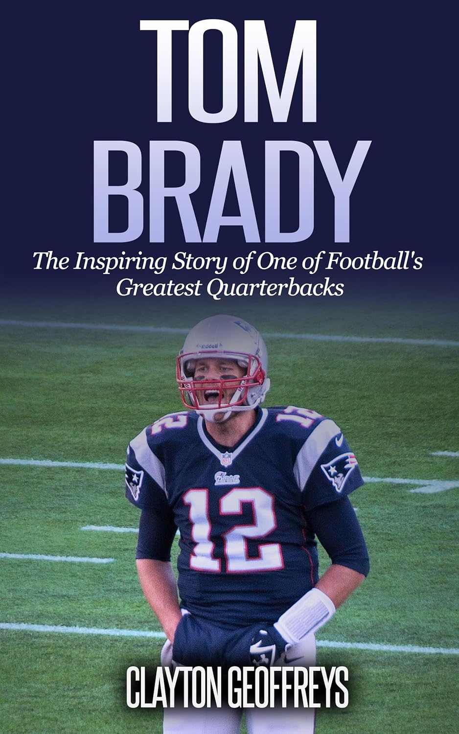Tom Brady: The Inspiring Story of One of Football’s Greatest Quarterbacks (Football Biography Books) (English Edition) baixar livro de graça