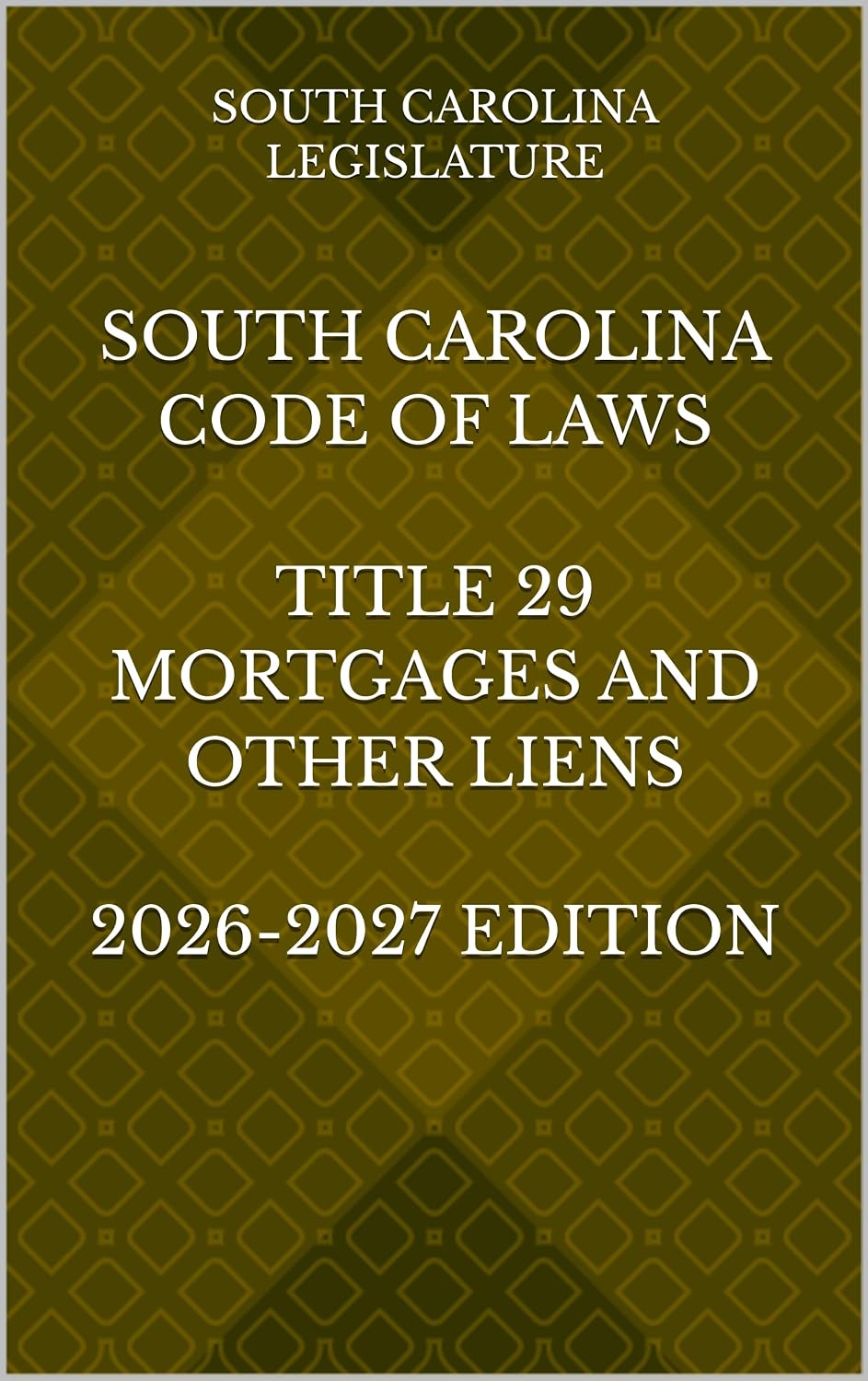 SOUTH CAROLINA CODE OF LAWS TITLE 29 MORTGAGES AND OTHER LIENS 2026-2027 EDITION (English Edition)