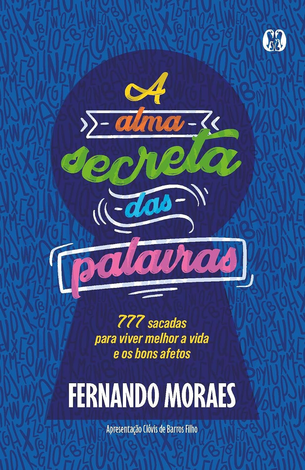 A alma secreta das palavras: 777 sacadas para viver melhor a vida e os bons afetos