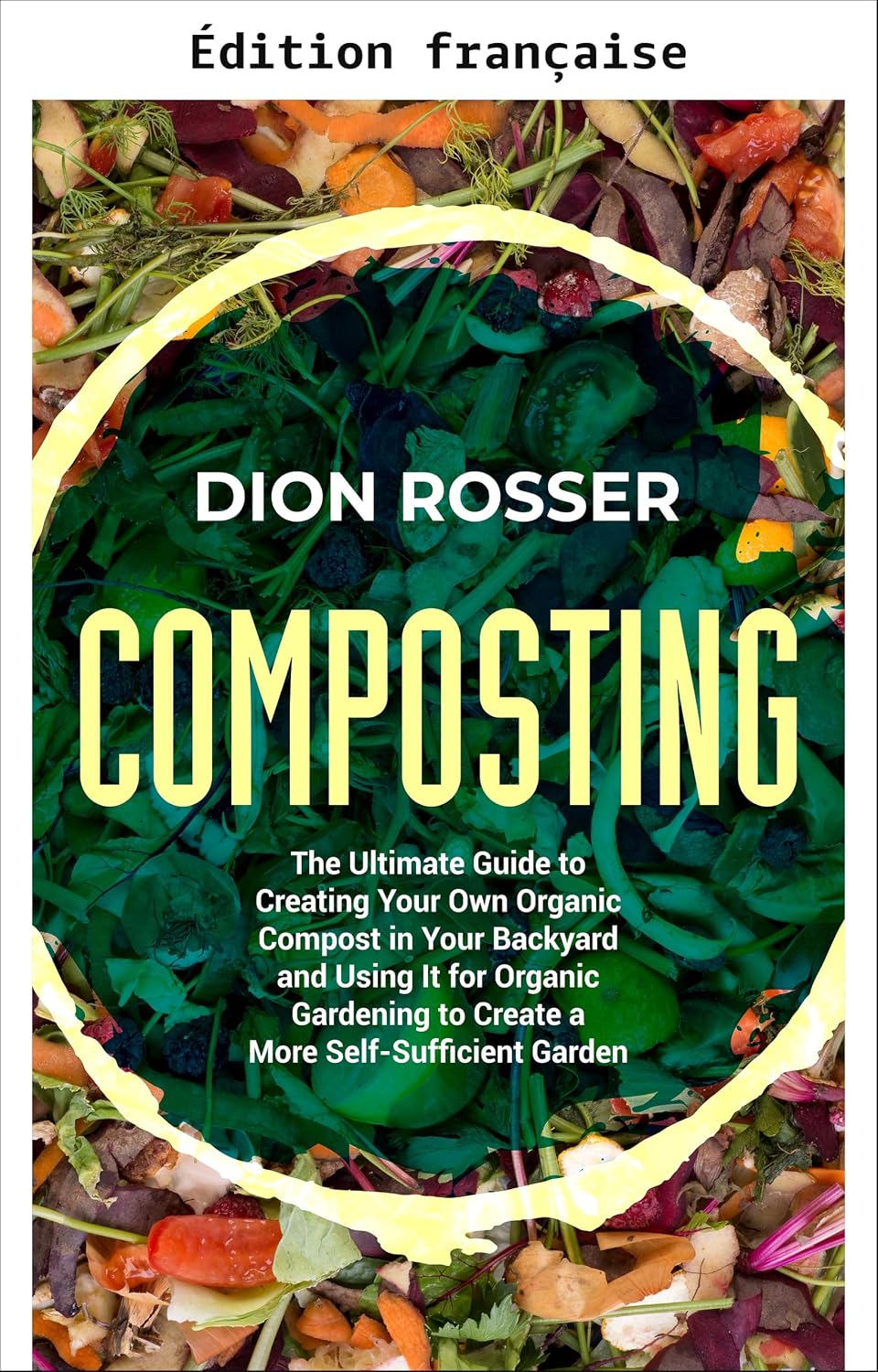 ler totalmente Compostage: le guide ultime pour créer votre propre compost organique dans votre jardin et l'utiliser pour le jardinage biologique afin de créer un jardin... (Jardinage durable) (French Edition)