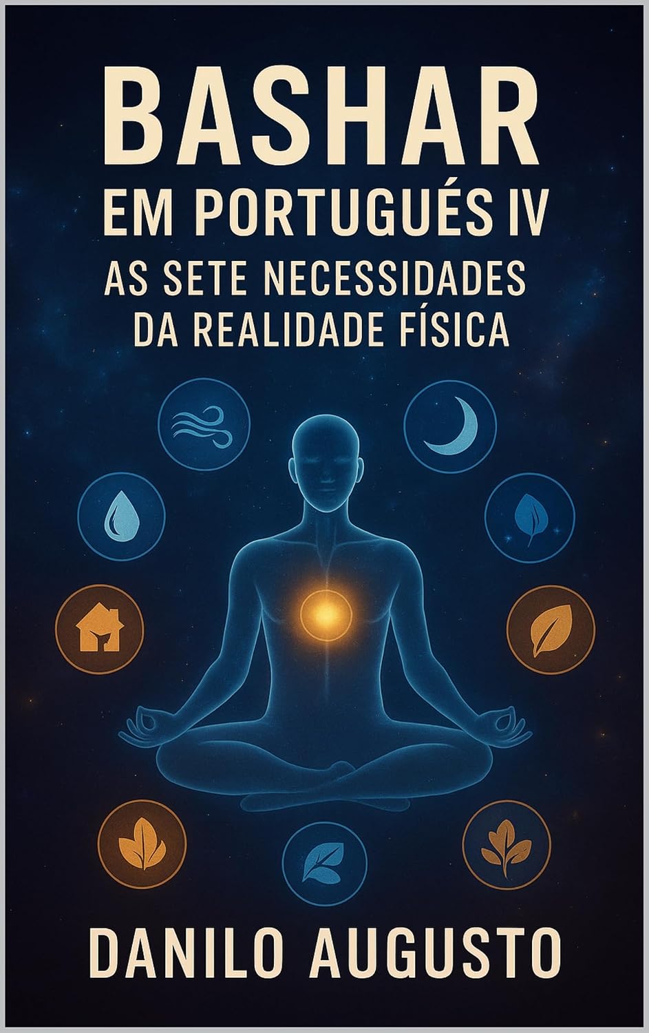 Bashar em Português IV: As Sete Necessidades da Realidade Física