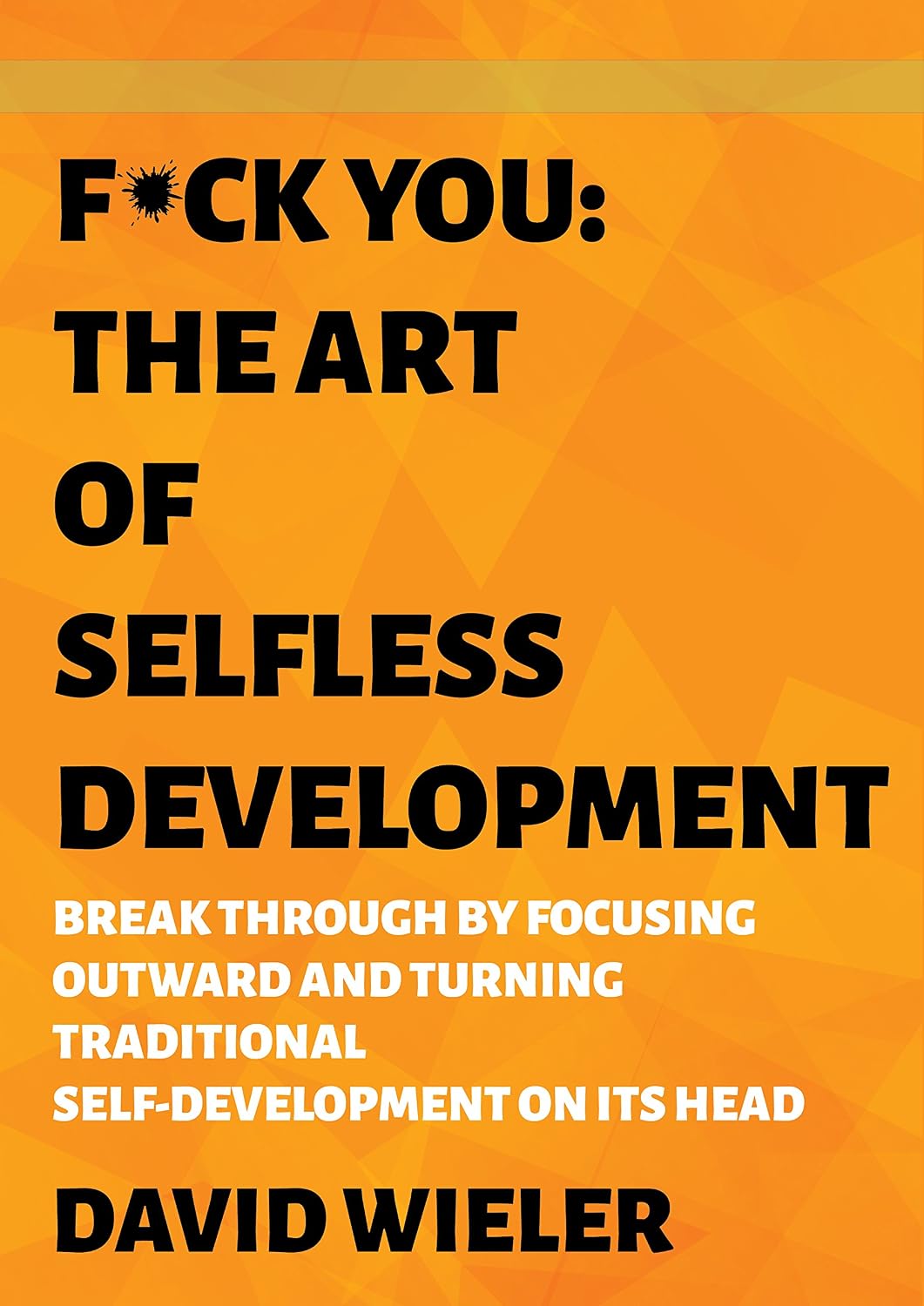 ler totalmente F*ck You: The Art of Selfless Development: Break Through by Focusing Outward and Turning Traditional Self-Development on Its Head (The Untraditional Guide... the Self Book 1) (English Edition)